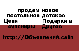 продам новое постельное детское › Цена ­ 1 000 -  Подарки и сувениры » Другое   